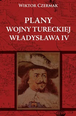 Plany wojny tureckiej Władysława IV - Wiktor Czermak