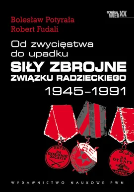 Od zwycięstwa do upadku Siły zbrojne Związku Radzieckiego 1945 - 1991 - Outlet - Robert Fudali, Bolesław Potyrała