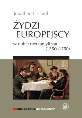 Żydzi europejscy w dobie merkantylizmu 1550-1750 - Israel Jonathan I.
