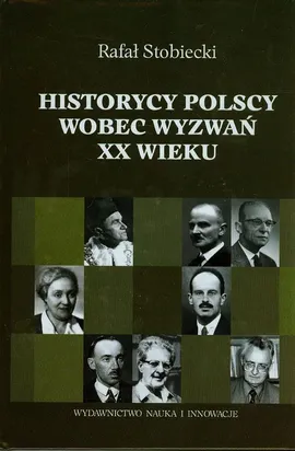 Historycy polscy wobec wyzwań XX wieku - Rafał Stobiecki