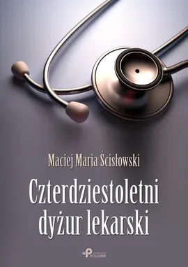 Czterdziestoletni dyżur lekarski - Ścisłowski Maciej Maria