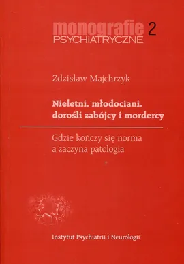 Nieletni, młodociani, dorośli zabójcy i mordercy - Zdzisław Majchrzyk