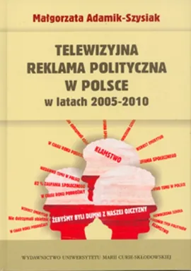 Telewizyjna reklama polityczna w Polsce w latach 2005-2010 - Małgorzata Adamik-Szysiak