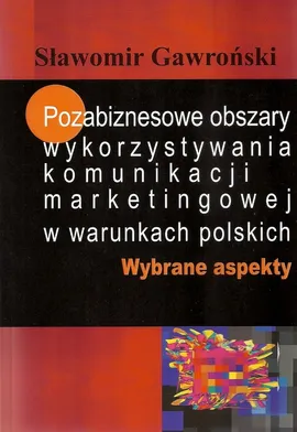 Pozabiznesowe obszary wykorzystywania komunikacji marketingowej w warunkach polskich - Sławomir Gawroński