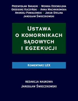 Ustawa o komornikach sądowych i egzekucji Komentarz - Grzegorz Kuczyński, Andrzej Powałowski, Jakub Stelina