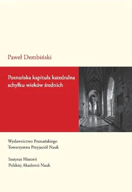 Poznańska kapituła katedralna schyłku wieków średnich - Paweł Dembiński