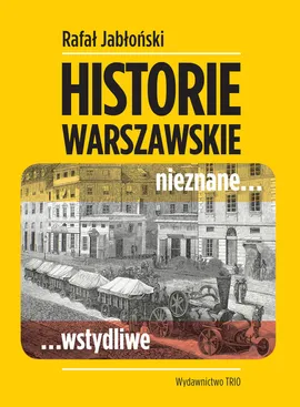 Historie warszawskie nieznane wstydliwe - Rafał Jabłoński