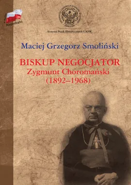 Biskup negocjator Zygmunt Choromański (1892-1968) - Maciej Smoliński