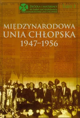 Międzynarodowa Unia Chłopska 1947-1956 Tom 1 - Bożena Kącka-Rutkowska, Stanisław Stępka