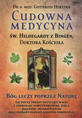 Cudowna medycyna Św. Hildegardy z Bingen Doktora Kościoła - Gottfried Hertzka