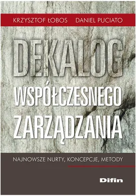 Dekalog współczesnego zarządzania Najnowsze nurty, koncepcje, metody - Krzysztof Łobos, Daniel Puciato
