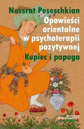 Opowieści orientalne w psychoterapii pozytywnej - Nossrat Peseschkian
