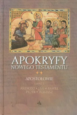 Apokryfy Nowego Testamentu Tom 2 Apostołowie Część 1