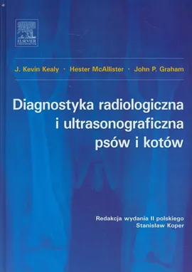 Diagnostyka radiologiczna i ultrasonograficzna psów i kotów - Graham John P., Kealy Kevin J, Hester McAllister