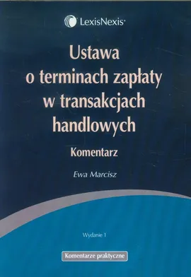 Ustawa o terminach zapłaty w transakcjach handlowych Komentarz - Ewa Marcisz