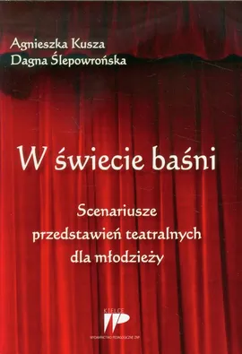 W świecie baśni Scenariusze przedstawień teatralnych dla młodzieży - Agnieszka Kusza, Dagna Ślepowrońska