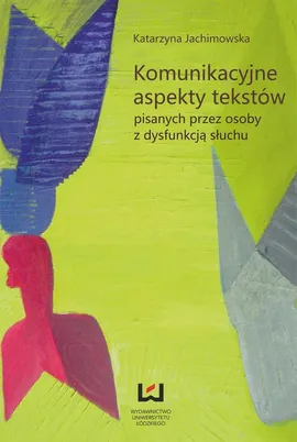 Komunikacyjne aspekty tekstów pisanych przez osoby z dysfunkcją słuchu - Katarzyna Jachimowska
