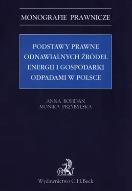 Podstawy prawne odnawialnych źródeł energii i gospodarki odpadami w Polsce - Anna Bohdan, Monika Przybylska