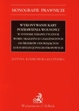 Wykonywanie kary pozbawienia wolności w systemie terapeutycznym wobec skazanych uzależnionych od środków odurzających lub substancji psychotropowych - Outlet - Justyna Konikowska-Kuczyńska