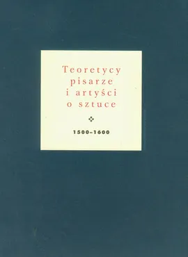 Teoretycy pisarze i artyści o sztuce 1500-1600 - Outlet - Jan Białostocki