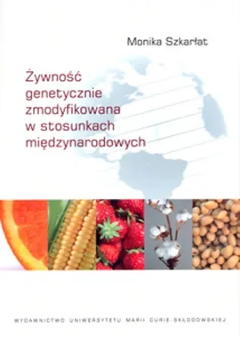 Żywność genetycznie zmodyfikowana w stosunkach międzynarodowych - Outlet - Monika Szkarłat