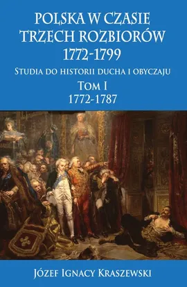 Polska w czasie trzech rozbiorów 1772-1799 Tom 1 - Outlet - Kraszewski Józef Ignacy