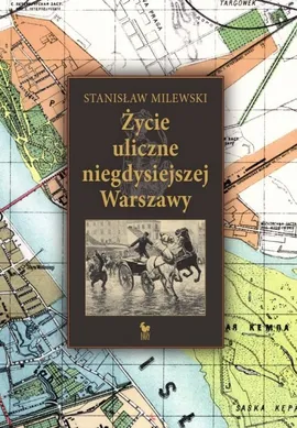 Życie uliczne niegdysiejszej Warszawy - Stanisław Milewski