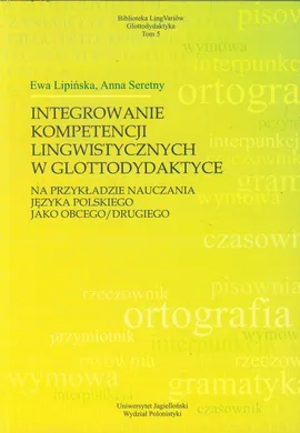 Integrowanie kompetencji lingwistycznych w glottodydaktyce - Ewa Lipińska, Anna Seretny