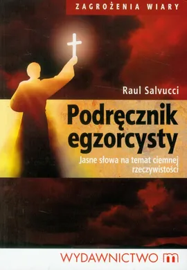 Podręcznik egzorcysty Jasne słowa na temat ciemnej rzeczywistości - Raul Salvucci