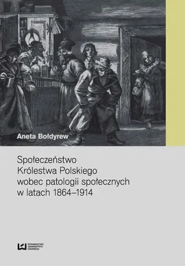 Społeczeństwo Królestwa Polskiego wobec patologii społecznych w latach 1864-1914 - Outlet - Aneta Bołdyrew