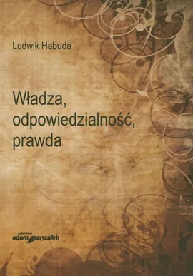 Wladza odpowiedzialność prawda - Ludwik Habuda