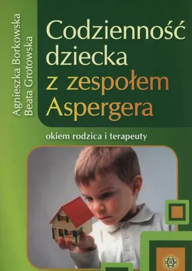 Codzienność dziecka z zespołem Aspergera - Agnieszka Borkowska, Beata Grotowska