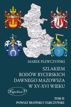 Szlakiem rodów rycerskich dawnego Mazowsza w XV-XVI wieku Tom II Powiat Błoński i Tarczyński - Marek Plewczyński