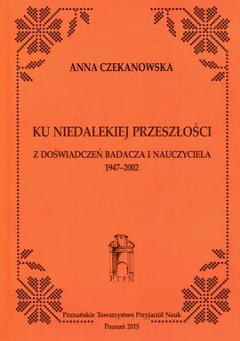 Ku niedalekiej przeszłości - Anna Czekanowska
