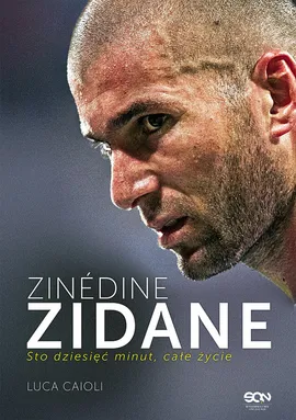 Zinedine Zidane Sto dziesięć minut, całe życie - Luca Caioli
