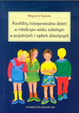 Konflikty interpersonalne dzieci w młodszym wieku szkolnym w projekcjach i sądach dziecięcych - Outlet - Małgorzata Cywińska