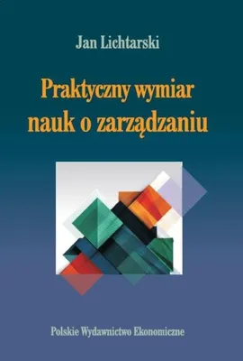 Praktyczny wymiar nauk o zarządzaniu - Jan Lichtarski