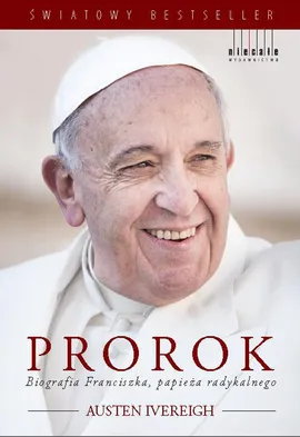 Prorok Biografia Franciszka Papieża radykalnego - Austen Ivereigh