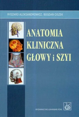 Anatomia kliniczna głowy i szyi - Outlet - Prof. dr hab. n. med. Ryszard Aleksandrowicz, prof. dr hab. n. med. Bogdan Ciszek
