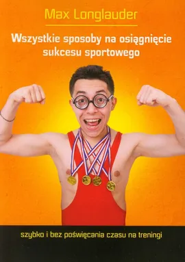 Wszystkie sposoby na osiągnięcie sukcesu sportowego - Max Longlauder