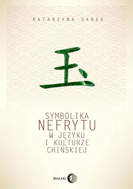 Symbolika nefrytu w języku i kulturze chińskiej - Katarzyna Sarek