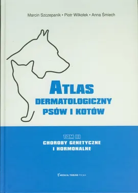 Atlas dermatologiczny psów i kotów Tom 3 - Anna Śmiech, Marcin Szczepanik, Piotr Wilkołek