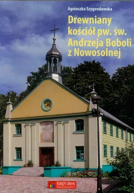 Drewniany kościół pw. św. Andrzeja Boboli z Nowosolnej - Agnieszka Szygendowska