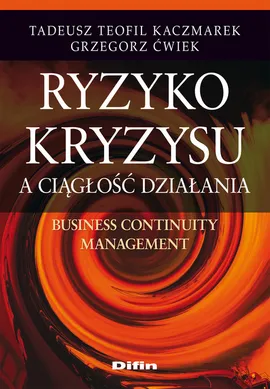 Ryzyko kryzysu a ciągłość działania. Business Continuity Management - Outlet - Grzegorz Ćwiek, Kaczmarek Tadeusz Teofil