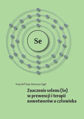 Znaczenie selenu (Se) w prewencji i terapii nowotworów u człowieka - Krzysztof Sieja, Katarzyna Sygit