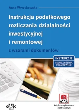 Instrukcja podatkowego rozliczania działalności inwestycyjnej i remontowej - Anna Wyrzykowska