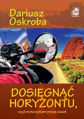 Dosięgnąć horyzontu czyli motocyklem przez świat - Outlet - Dariusz Oskroba