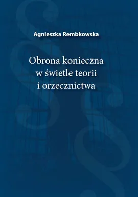 Obrona konieczna w świetle teorii i orzecznictwa - Outlet - Agnieszka Rembkowska