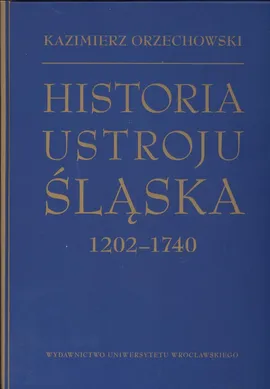 Historia ustroju Śląska 1202 -1740 - Outlet - Kazimierz Orzechowski