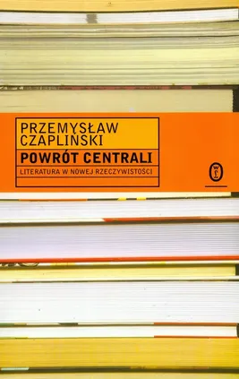 Powrót centrali Literatura nowej rzeczywistości - Outlet - Przemysław Czapliński